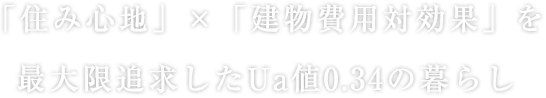 「住み心地」×「建物費用対効果」を最大限追求したUa値0.34の暮らし